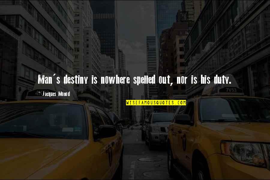 Monod Quotes By Jacques Monod: Man's destiny is nowhere spelled out, nor is
