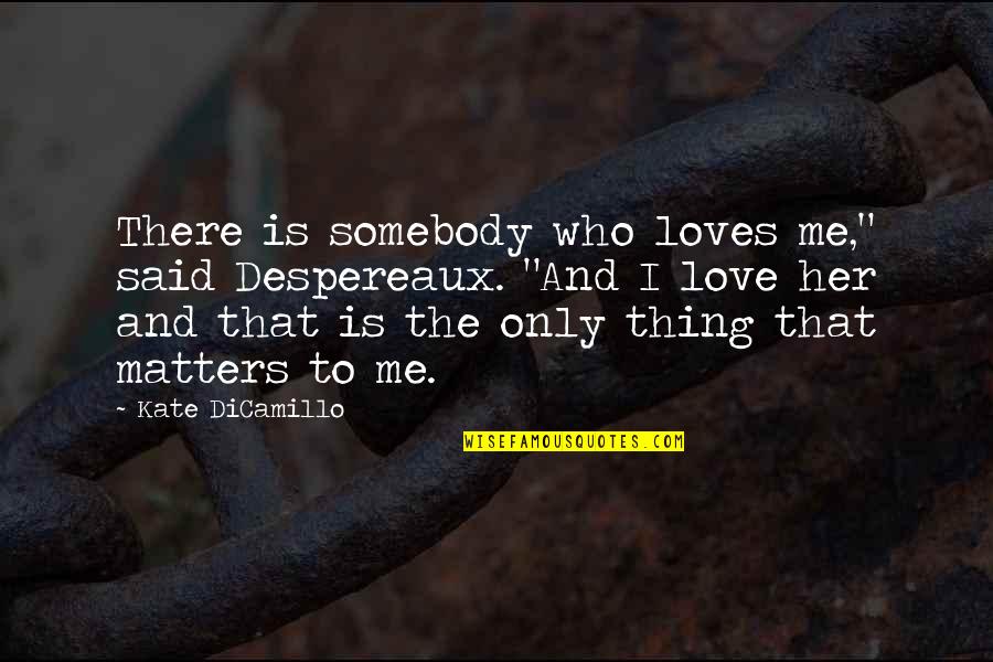 Monodevelop Quotes By Kate DiCamillo: There is somebody who loves me," said Despereaux.