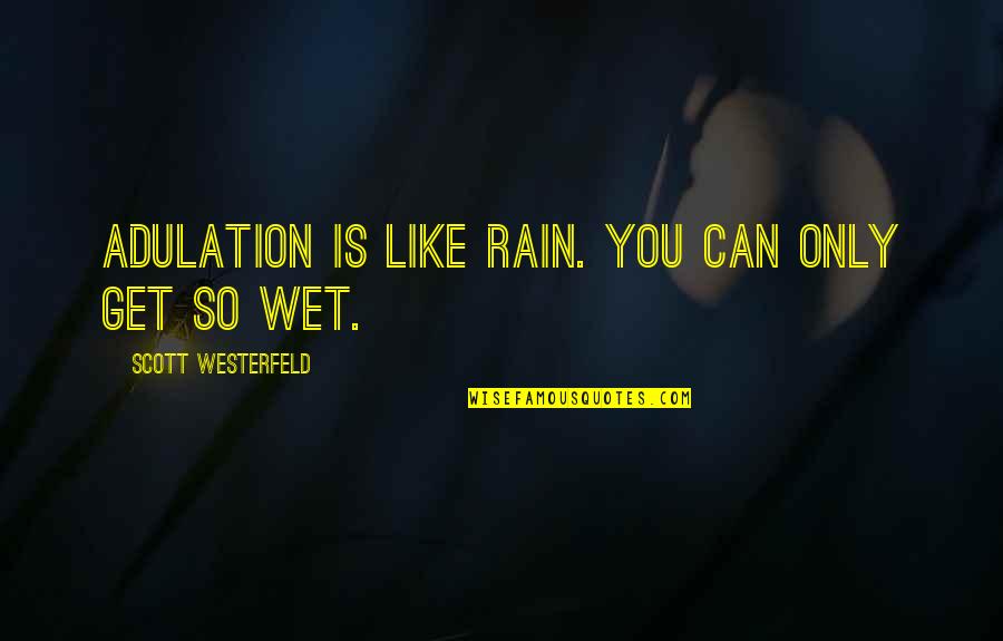 Monofarms Quotes By Scott Westerfeld: Adulation is like rain. You can only get