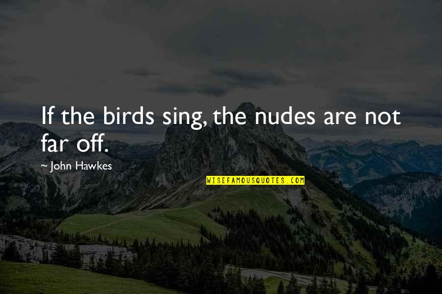 Monofilament Exam Quotes By John Hawkes: If the birds sing, the nudes are not