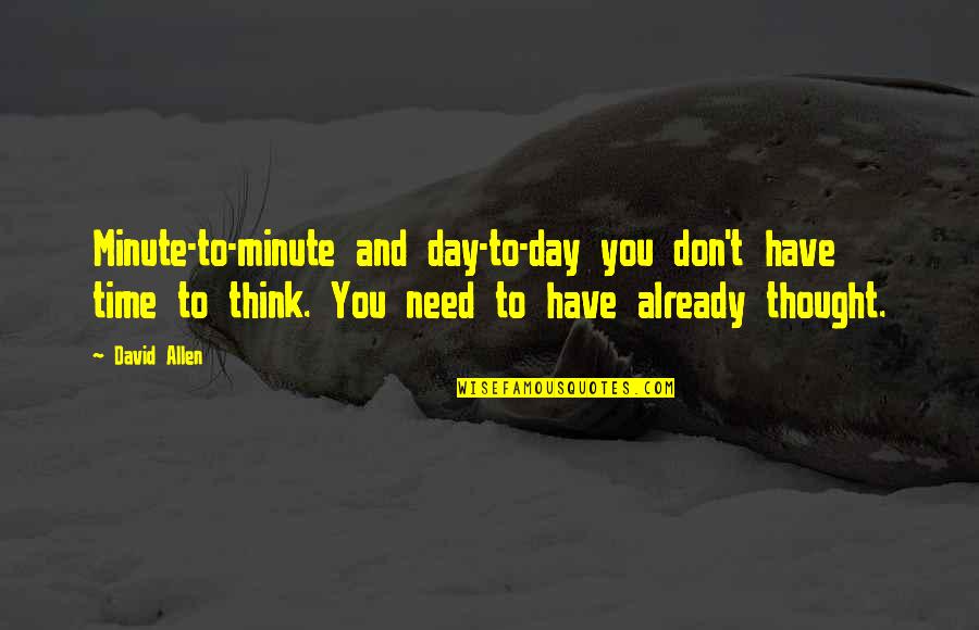 Monofilament Quotes By David Allen: Minute-to-minute and day-to-day you don't have time to Monofilament Quotes By David Allen: Minute-to-minute and day-to-day you don't have time to