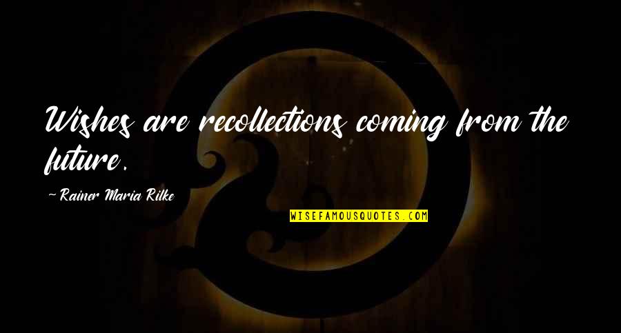 Monofilament Quotes By Rainer Maria Rilke: Wishes are recollections coming from the future.