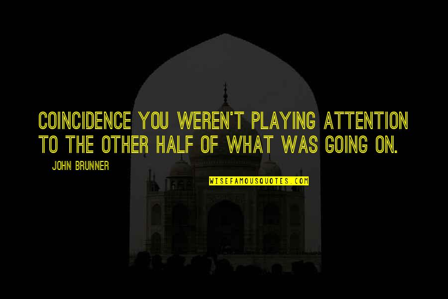 Monofilaments Quotes By John Brunner: COINCIDENCE You weren't playing attention to the other