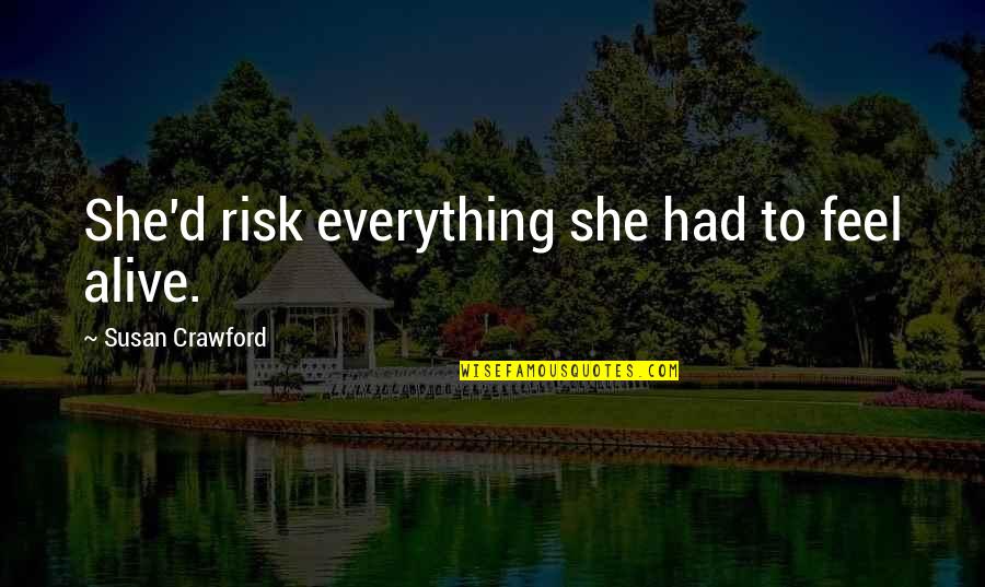 Monogamia Natural Quotes By Susan Crawford: She'd risk everything she had to feel alive. Monogamia Natural Quotes By Susan Crawford: She'd risk everything she had to feel alive.