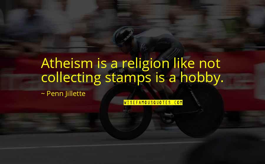 Monogamia Quotes By Penn Jillette: Atheism is a religion like not collecting stamps