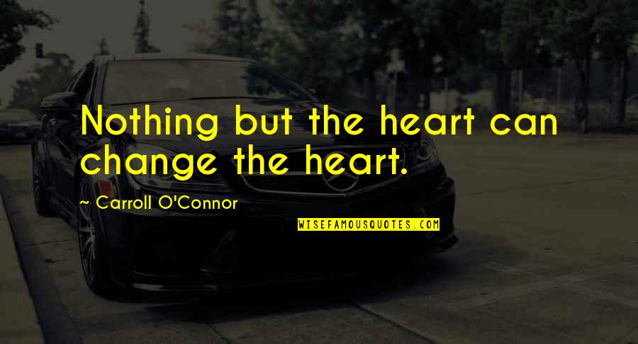Monogamic Quotes By Carroll O'Connor: Nothing but the heart can change the heart.