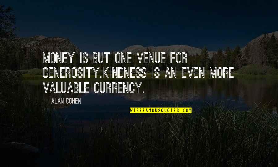 Monogamie Co Quotes By Alan Cohen: Money is but one venue for generosity.Kindness is