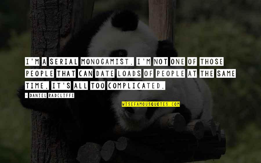 Monogamist Quotes By Daniel Radcliffe: I'm a serial monogamist. I'm not one of