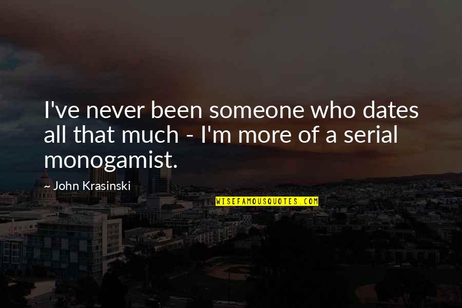 Monogamist Quotes By John Krasinski: I've never been someone who dates all that