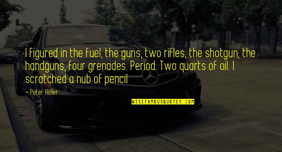Monogamist Quotes By Peter Heller: I figured in the fuel, the guns, two