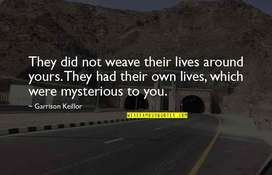 Monogamist Relationships Quotes By Garrison Keillor: They did not weave their lives around yours.