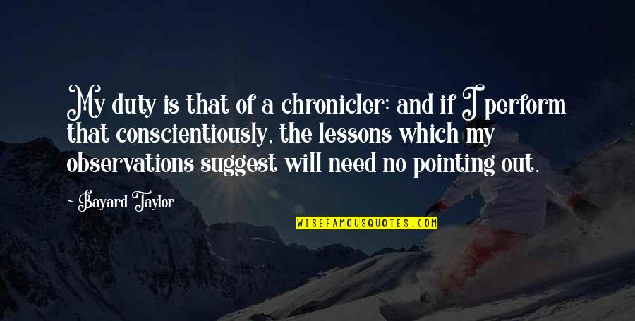 Monogamously Dating Quotes By Bayard Taylor: My duty is that of a chronicler; and Monogamously Dating Quotes By Bayard Taylor: My duty is that of a chronicler; and