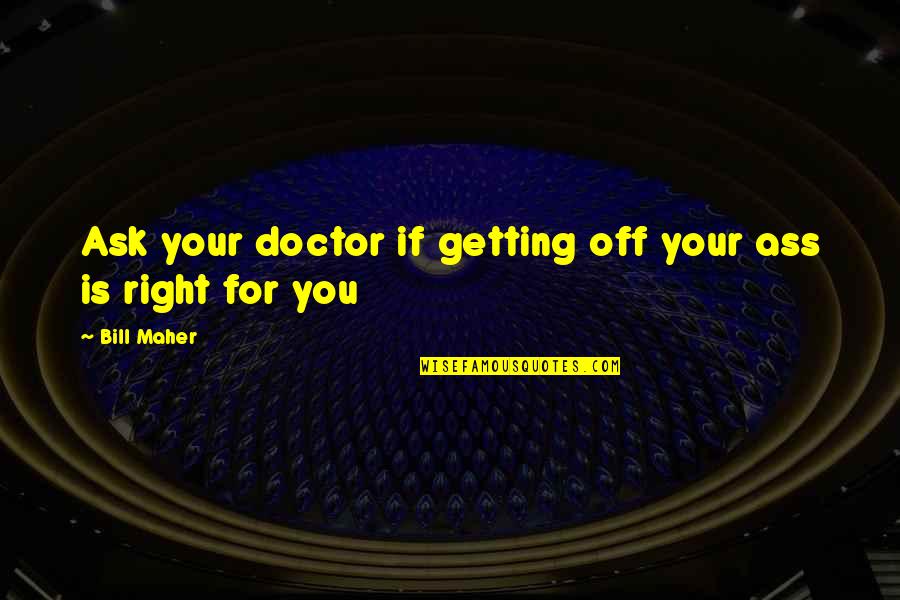 Monogamously Dating Quotes By Bill Maher: Ask your doctor if getting off your ass