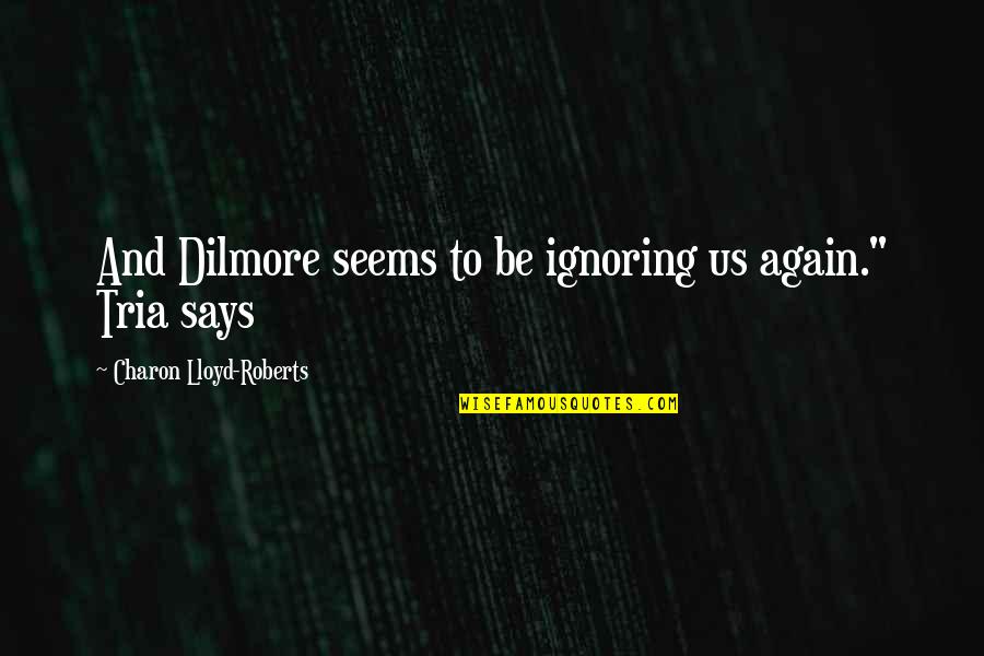 Monogamy Memorable Quotes By Charon Lloyd-Roberts: And Dilmore seems to be ignoring us again."