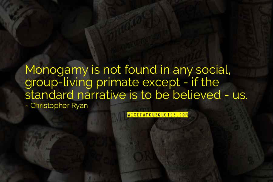 Monogamy Quotes By Christopher Ryan: Monogamy is not found in any social, group-living