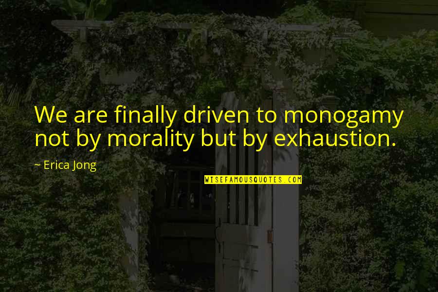 Monogamy Quotes By Erica Jong: We are finally driven to monogamy not by