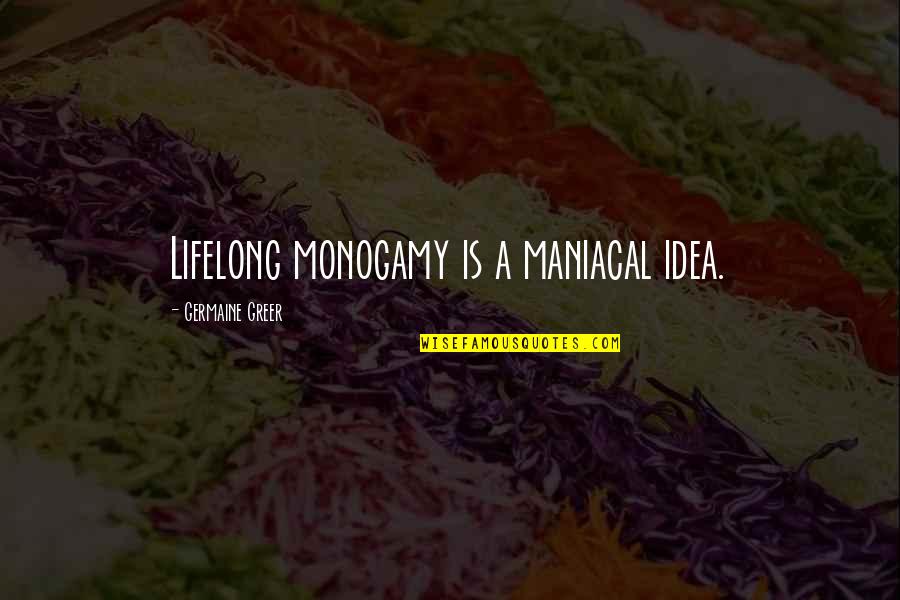 Monogamy Quotes By Germaine Greer: Lifelong monogamy is a maniacal idea.