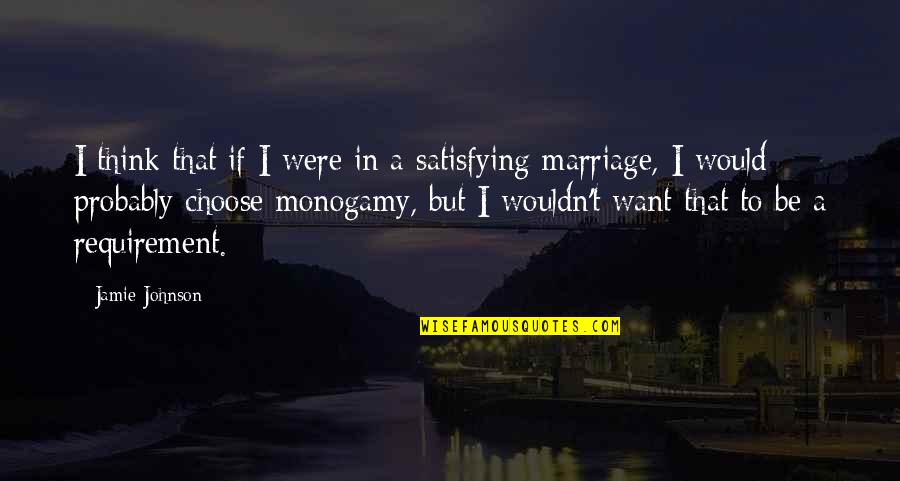 Monogamy Quotes By Jamie Johnson: I think that if I were in a