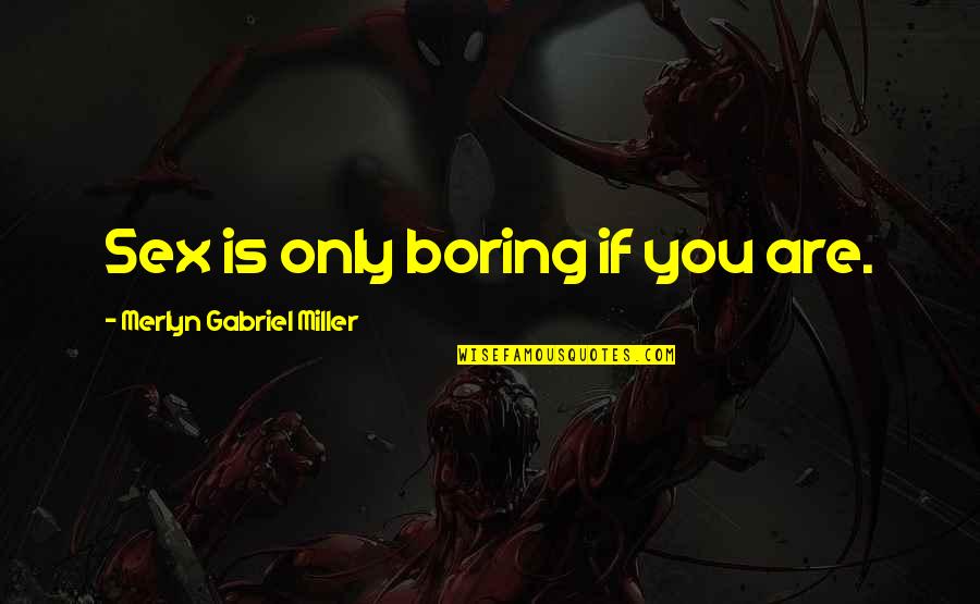 Monogamy Quotes By Merlyn Gabriel Miller: Sex is only boring if you are.