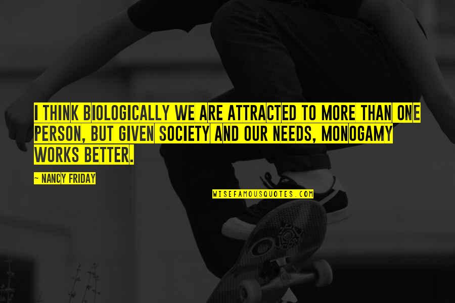 Monogamy Quotes By Nancy Friday: I think biologically we are attracted to more