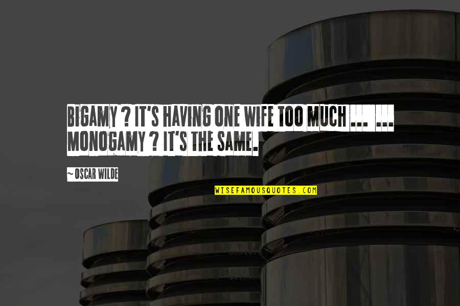 Monogamy Quotes By Oscar Wilde: Bigamy ? It's having one wife too much