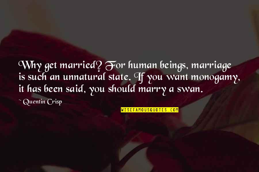 Monogamy Quotes By Quentin Crisp: Why get married? For human beings, marriage is
