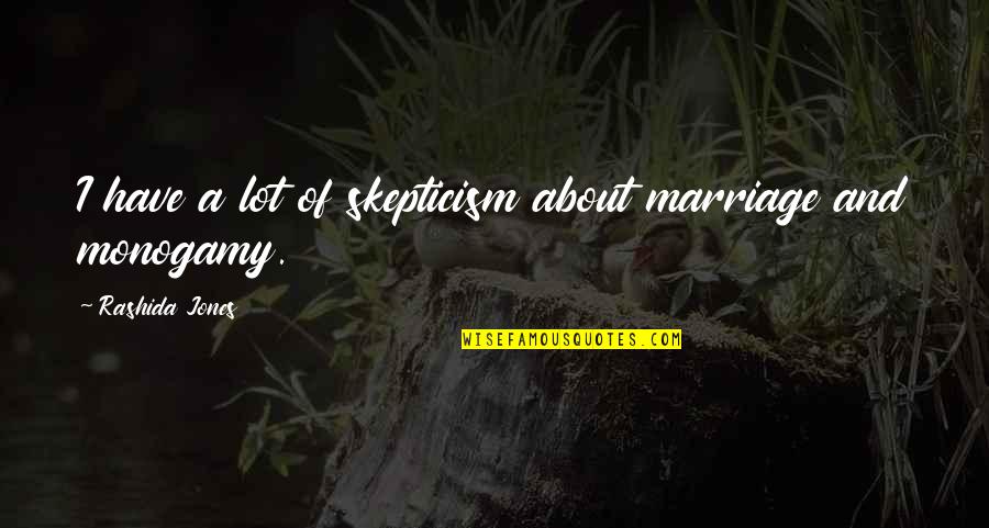 Monogamy Quotes By Rashida Jones: I have a lot of skepticism about marriage
