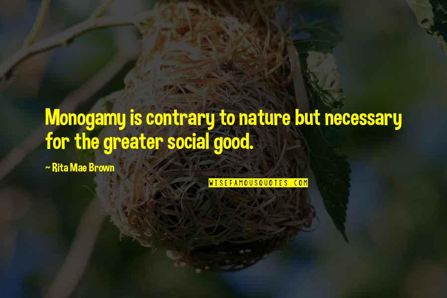 Monogamy Quotes By Rita Mae Brown: Monogamy is contrary to nature but necessary for