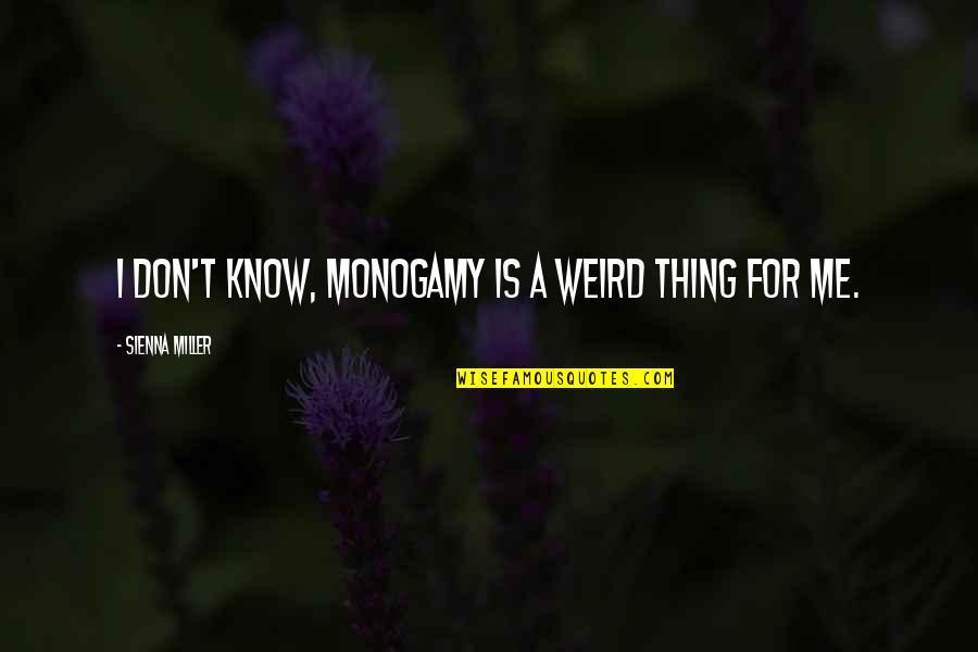 Monogamy Quotes By Sienna Miller: I don't know, monogamy is a weird thing