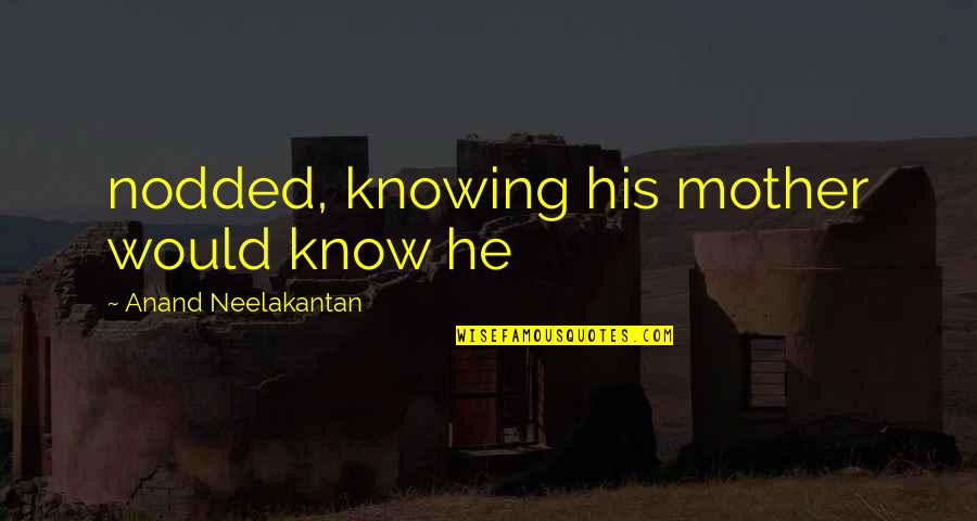 Monogatari Best Quotes By Anand Neelakantan: nodded, knowing his mother would know he