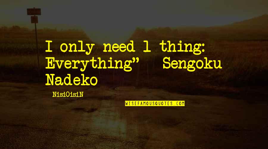 Monogatari Best Quotes By NisiOisiN: I only need 1 thing: Everything" - Sengoku