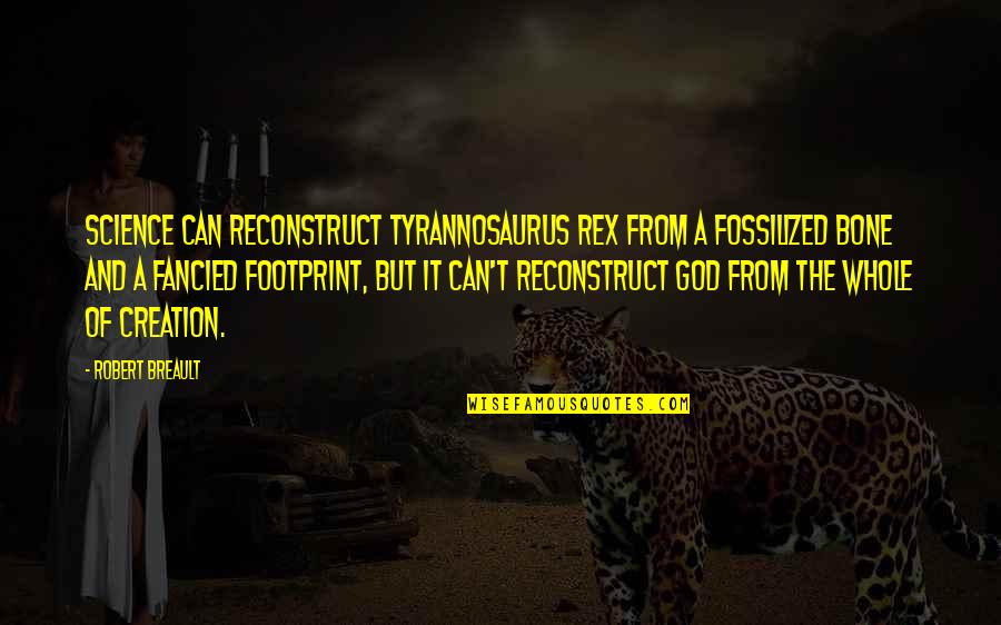 Monogrammed Quotes By Robert Breault: Science can reconstruct Tyrannosaurus Rex from a fossilized