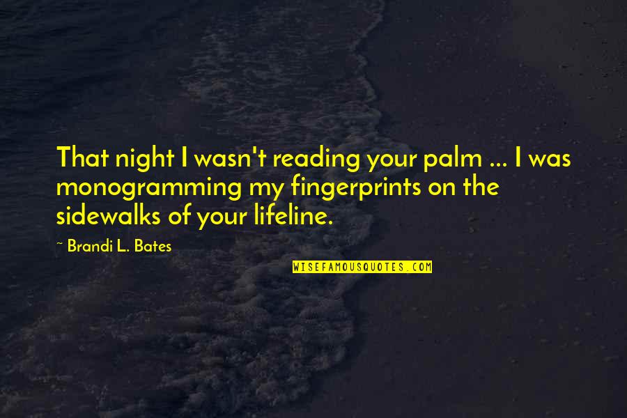 Monogramming Quotes By Brandi L. Bates: That night I wasn't reading your palm ...