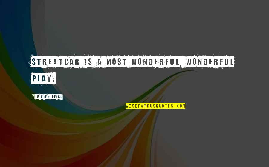 Monographs Iarc Quotes By Vivien Leigh: Streetcar is a most wonderful, wonderful play.