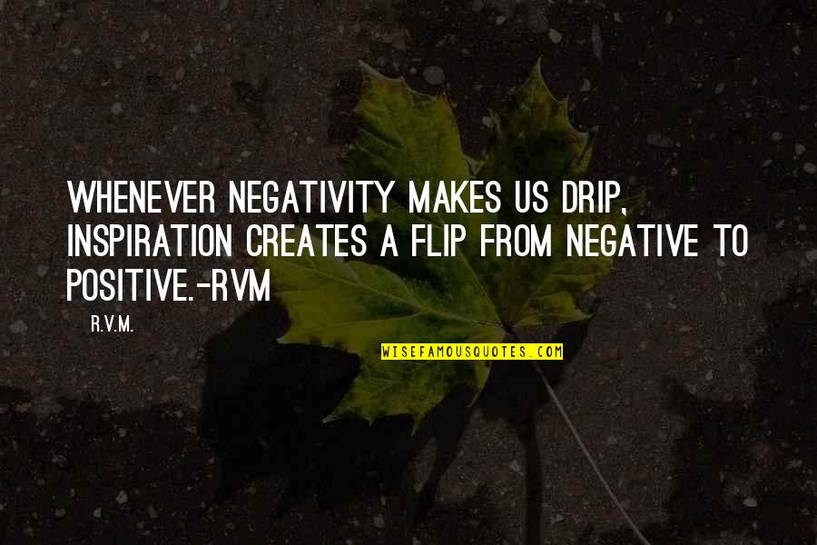 Monokuma Theater Quotes By R.v.m.: Whenever negativity makes us drip, Inspiration creates a Monokuma Theater Quotes By R.v.m.: Whenever negativity makes us drip, Inspiration creates a