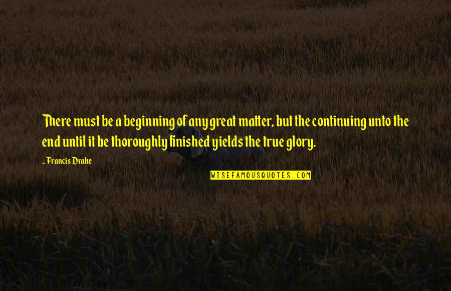 Monolingual Countries Quotes By Francis Drake: There must be a beginning of any great Monolingual Countries Quotes By Francis Drake: There must be a beginning of any great