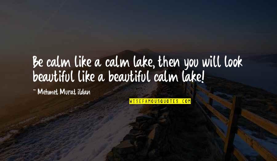 Monolingual Countries Quotes By Mehmet Murat Ildan: Be calm like a calm lake, then you Monolingual Countries Quotes By Mehmet Murat Ildan: Be calm like a calm lake, then you
