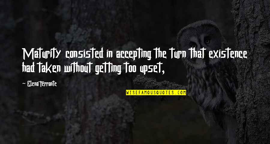 Monolingualism Advantages Quotes By Elena Ferrante: Maturity consisted in accepting the turn that existence