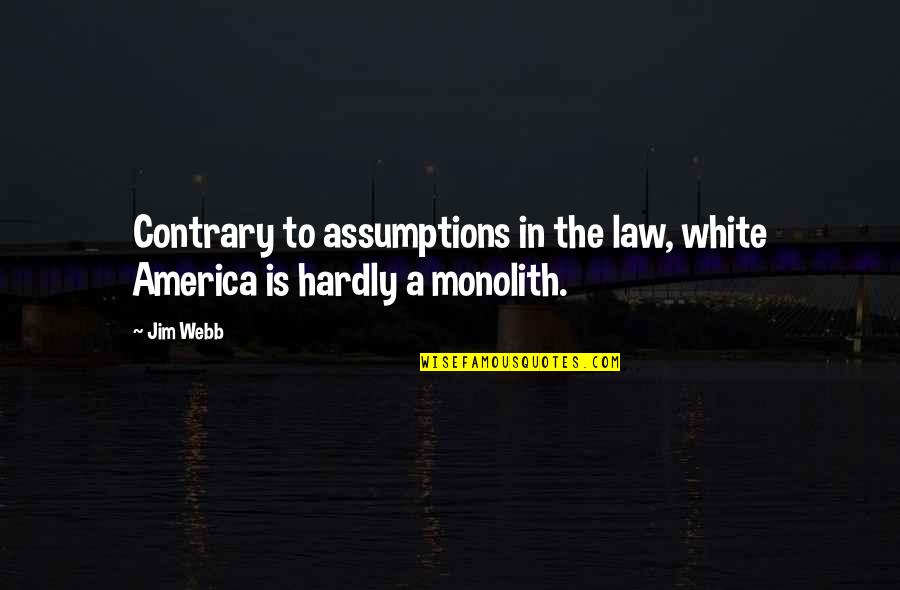 Monolith Quotes By Jim Webb: Contrary to assumptions in the law, white America