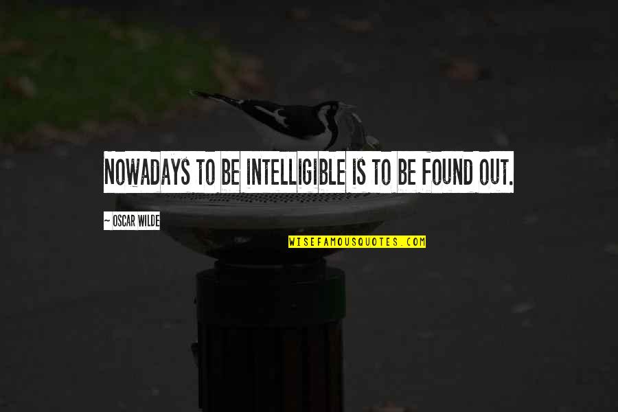 Monolithic Pour Quotes By Oscar Wilde: Nowadays to be intelligible is to be found