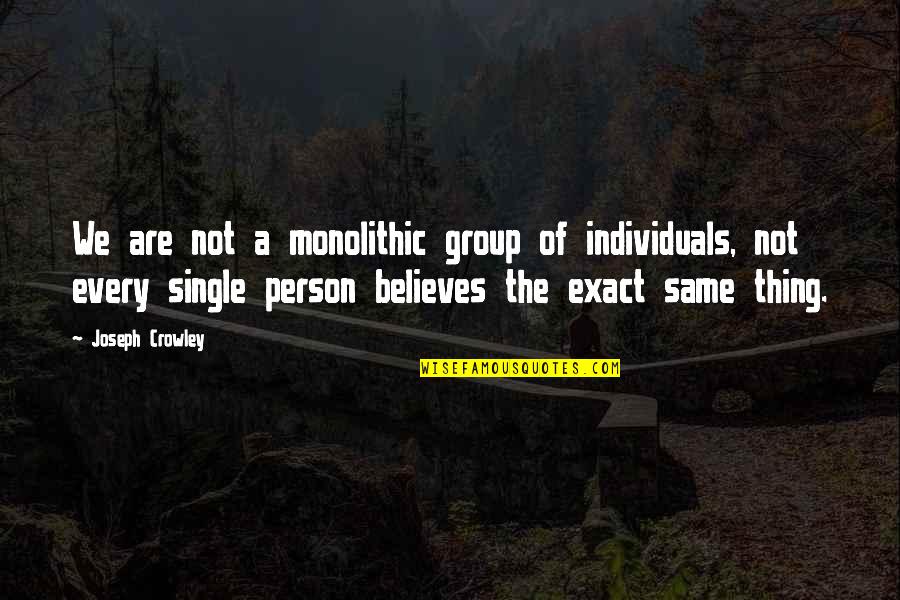 Monolithic Quotes By Joseph Crowley: We are not a monolithic group of individuals,