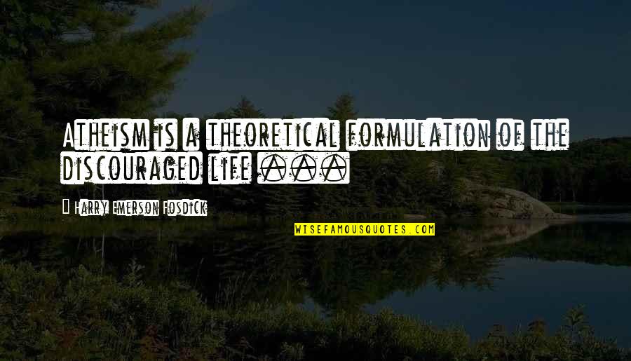Monolito Quotes By Harry Emerson Fosdick: Atheism is a theoretical formulation of the discouraged