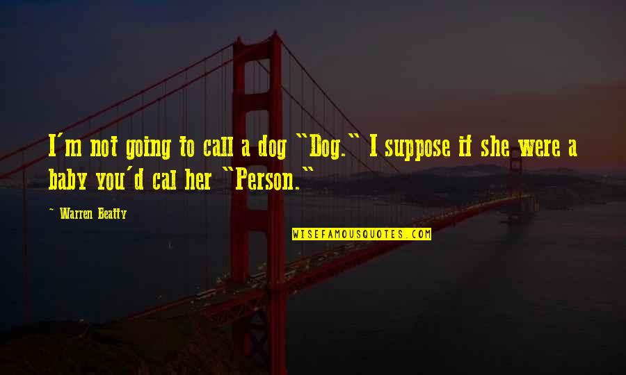 Monolito Quotes By Warren Beatty: I'm not going to call a dog "Dog."