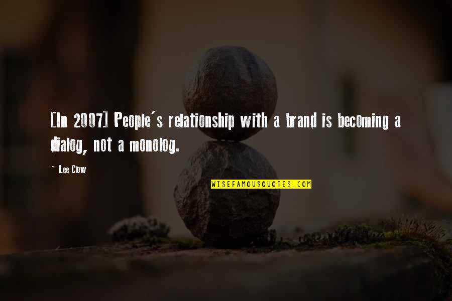 Monolog Quotes By Lee Clow: [In 2007] People's relationship with a brand is