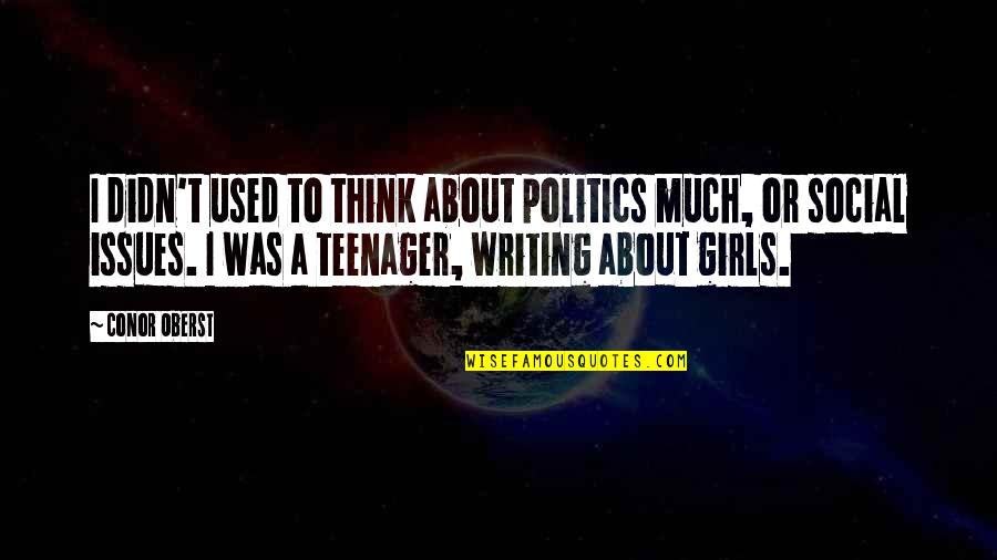 Monologic Vs Dialogic Quotes By Conor Oberst: I didn't used to think about politics much, Monologic Vs Dialogic Quotes By Conor Oberst: I didn't used to think about politics much,