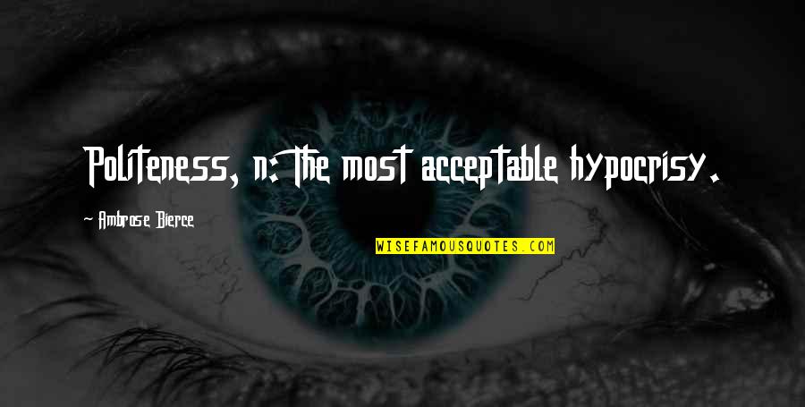 Monological Quotes By Ambrose Bierce: Politeness, n: The most acceptable hypocrisy. Monological Quotes By Ambrose Bierce: Politeness, n: The most acceptable hypocrisy.