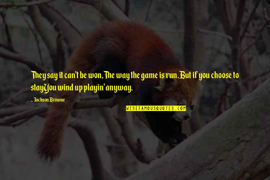 Monological Quotes By Jackson Browne: They say it can't be won,The way the Monological Quotes By Jackson Browne: They say it can't be won,The way the