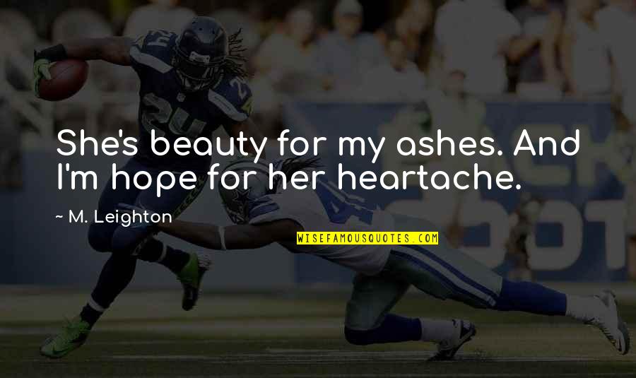 Monologists Quotes By M. Leighton: She's beauty for my ashes. And I'm hope