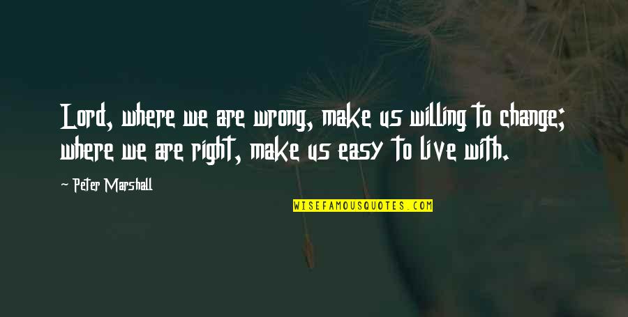 Monologists Quotes By Peter Marshall: Lord, where we are wrong, make us willing Monologists Quotes By Peter Marshall: Lord, where we are wrong, make us willing