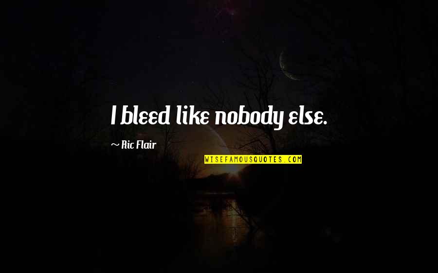 Monologists Quotes By Ric Flair: I bleed like nobody else. Monologists Quotes By Ric Flair: I bleed like nobody else.